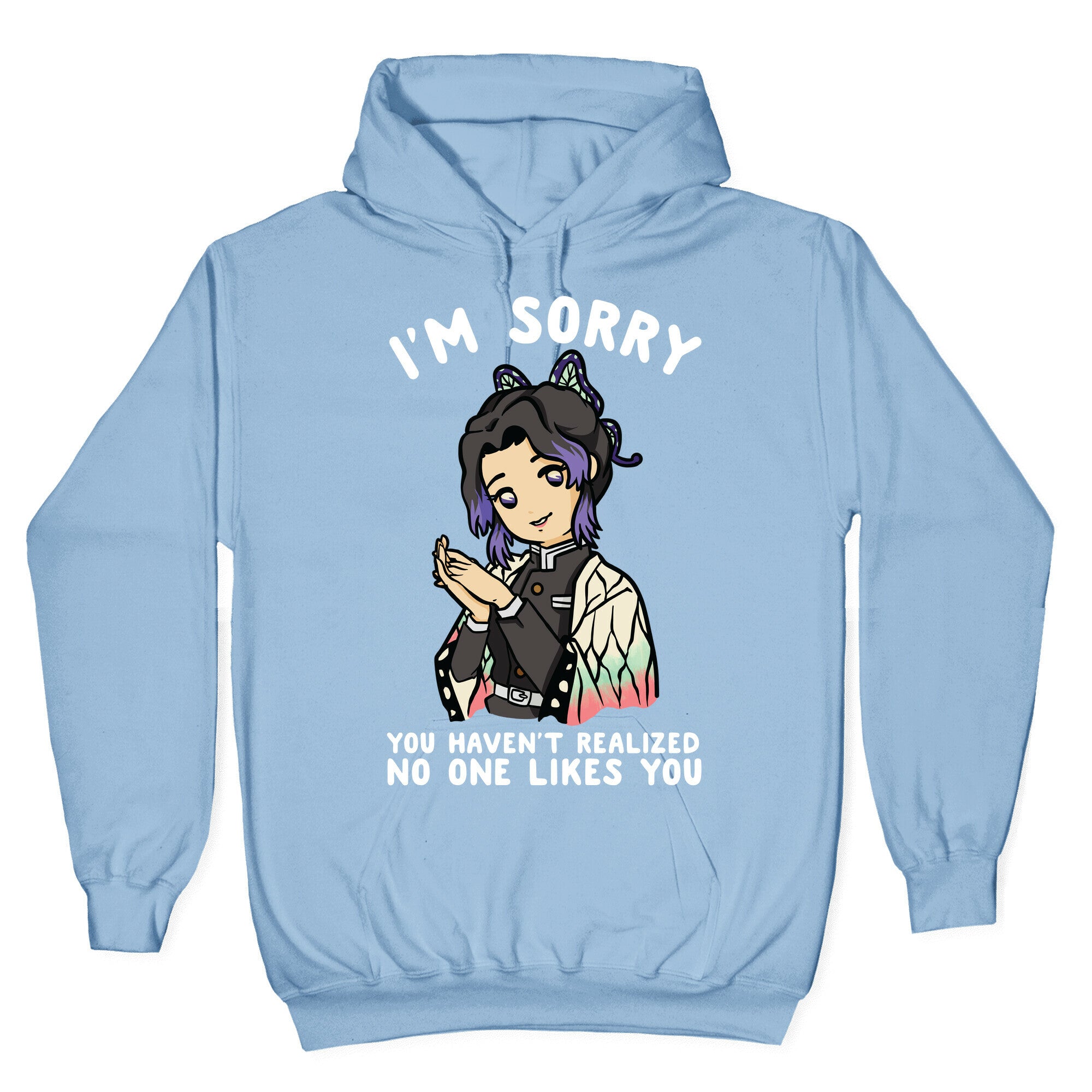 I'm Sorry You Haven't Realized No One Likes You Shinobu Kocho Hoodie